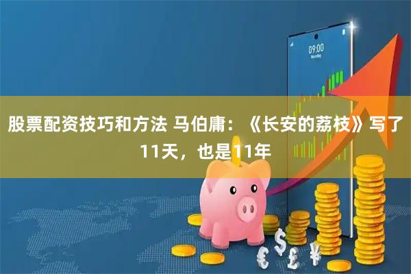 股票配资技巧和方法 马伯庸：《长安的荔枝》写了11天，也是11年
